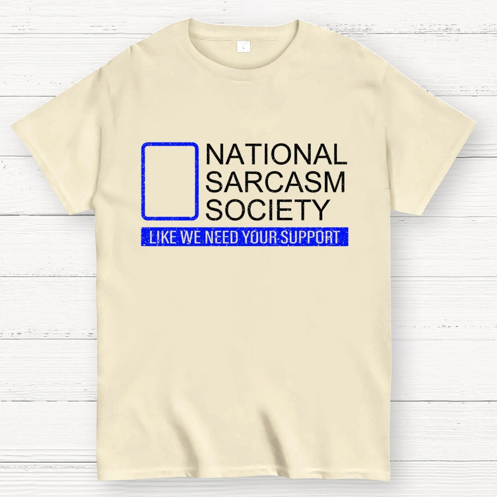 National Sarcasm Society Like We Need Your Support  T-Shirt