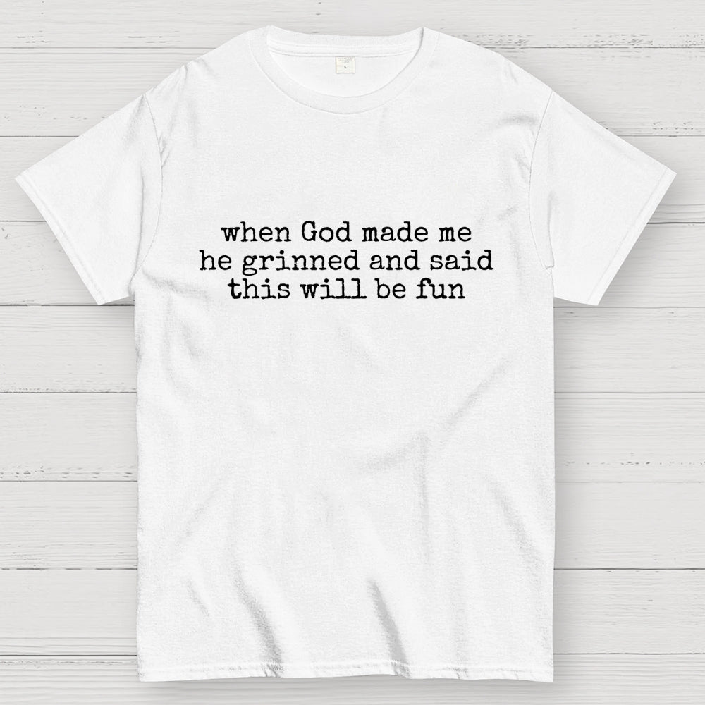 When God Made Me He Grinned and Said This'll Be Fun  T-Shirt