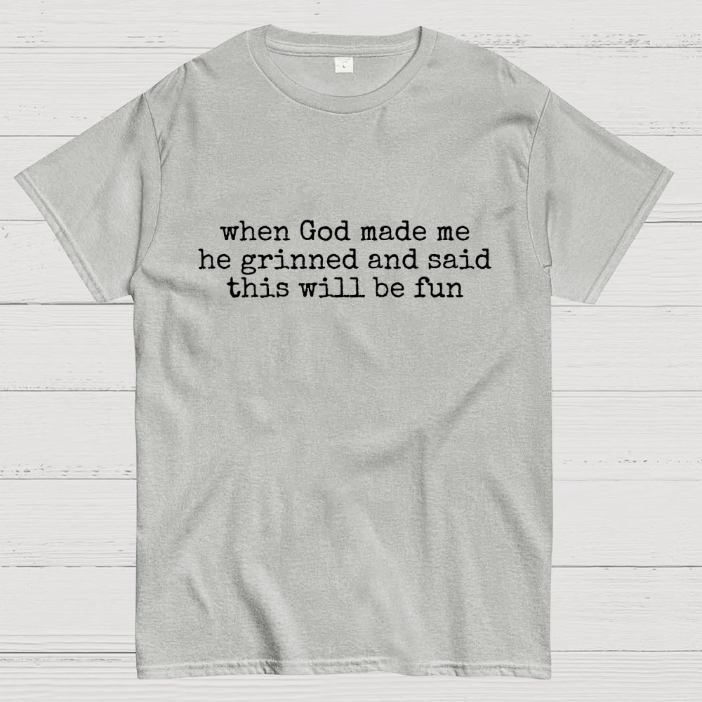When God Made Me He Grinned and Said This'll Be Fun  T-Shirt