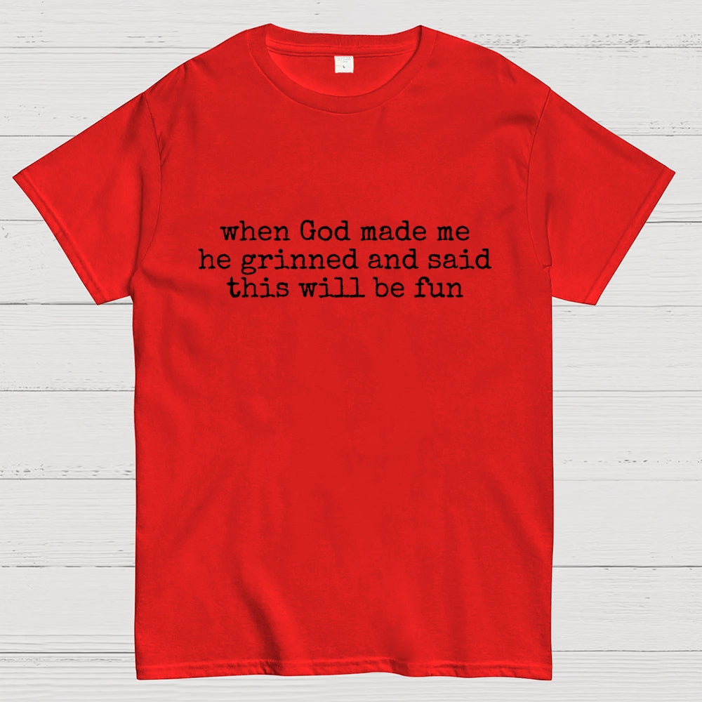 When God Made Me He Grinned and Said This'll Be Fun  T-Shirt
