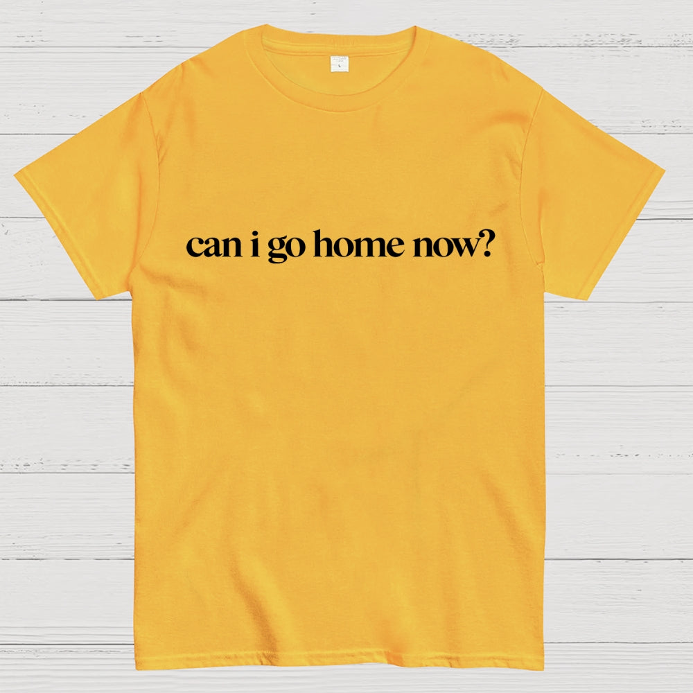 Can I Go Home Now？ T-Shirt