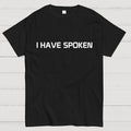 I Have Spoken  T-Shirt