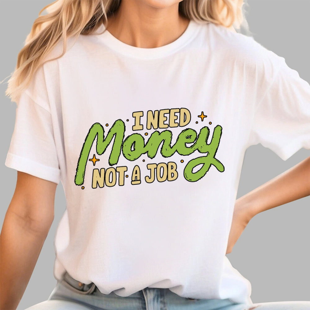I Need Money Not A Job  T-Shirt