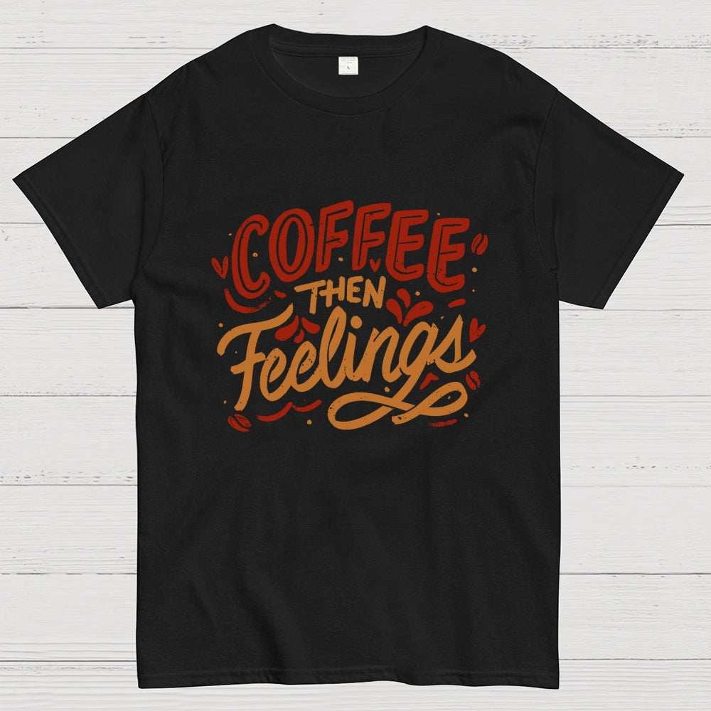 Coffee Then Feelings  T-Shirt