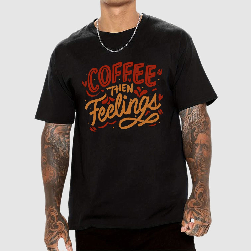 Coffee Then Feelings  T-Shirt