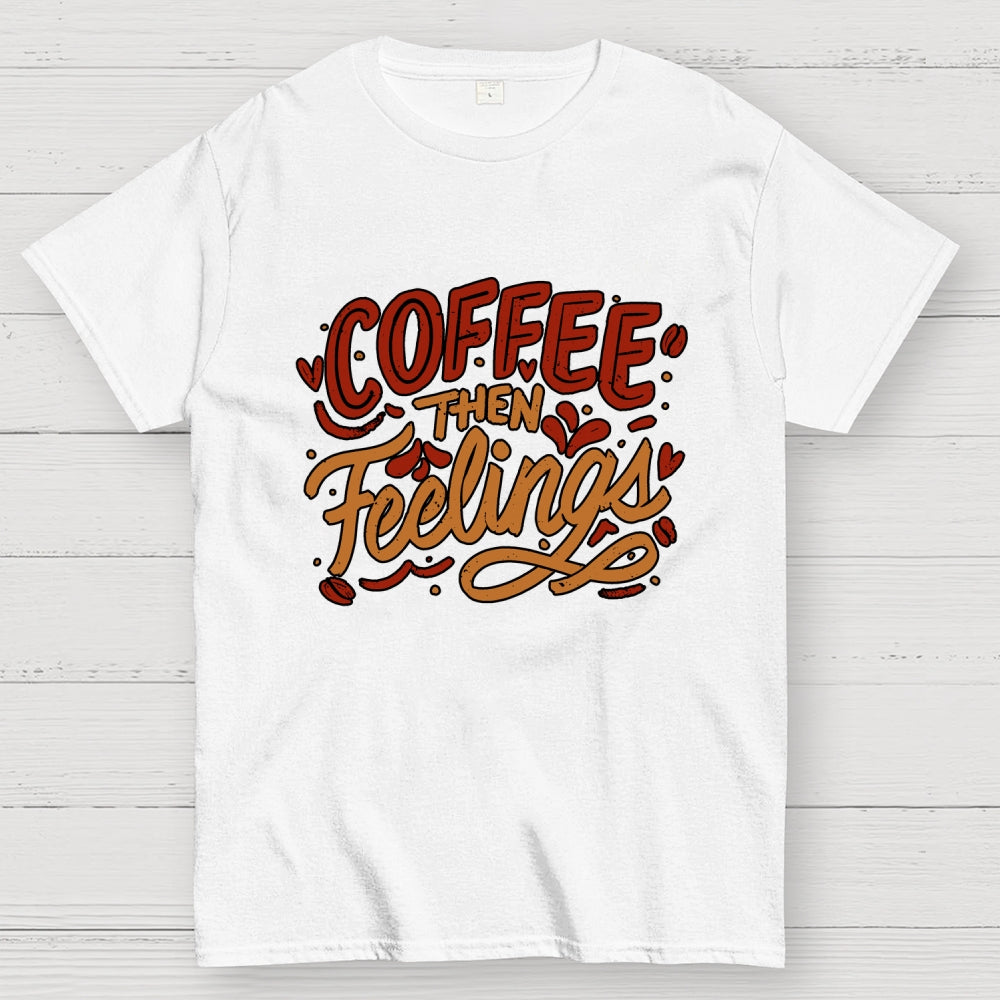Coffee Then Feelings  T-Shirt