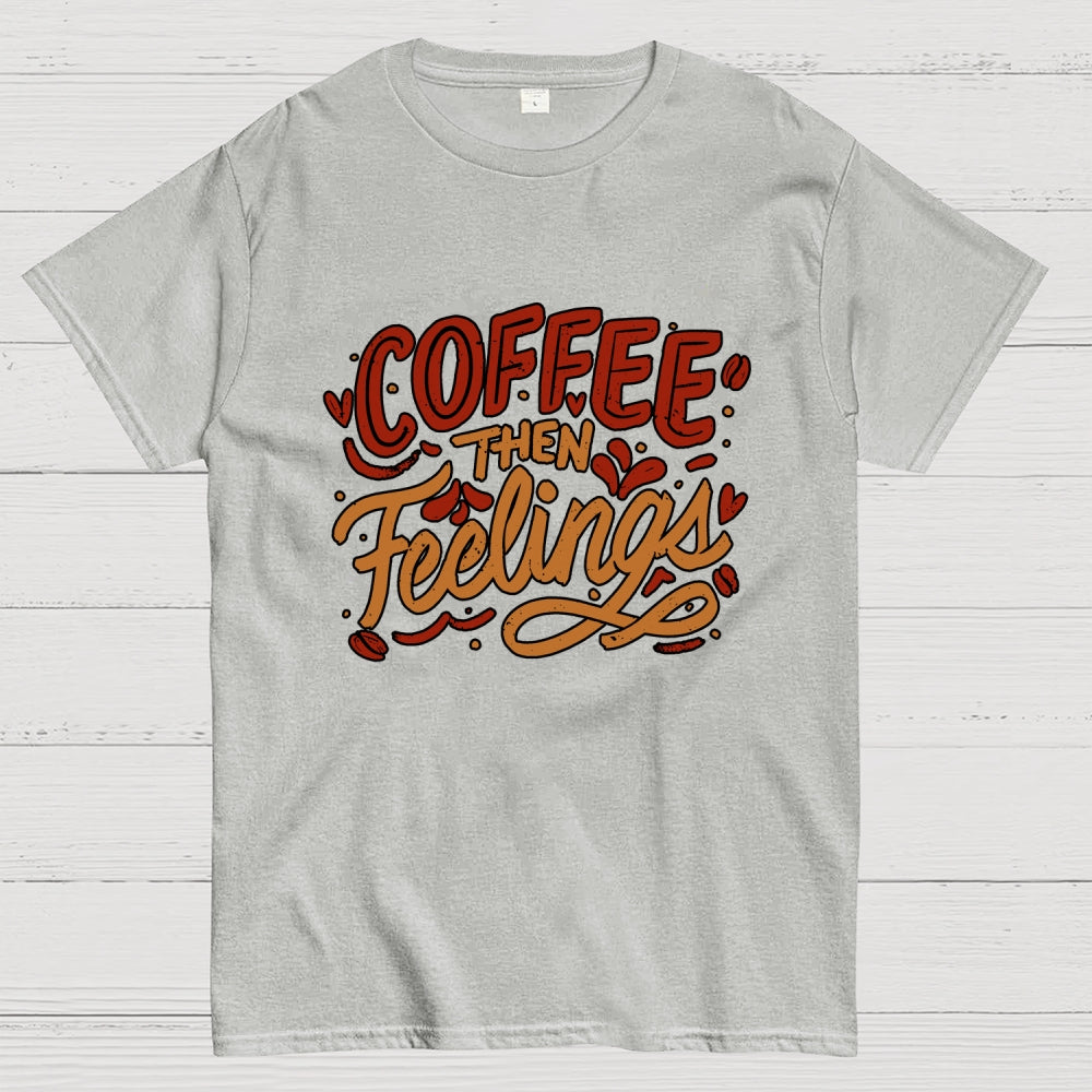 Coffee Then Feelings  T-Shirt