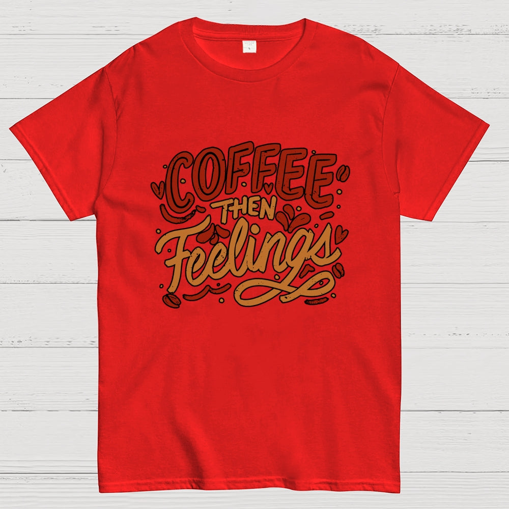 Coffee Then Feelings  T-Shirt
