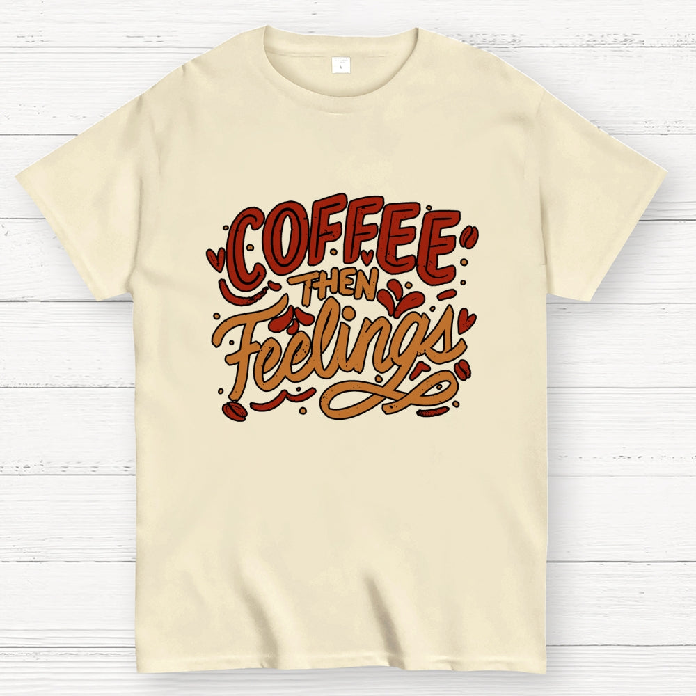 Coffee Then Feelings  T-Shirt