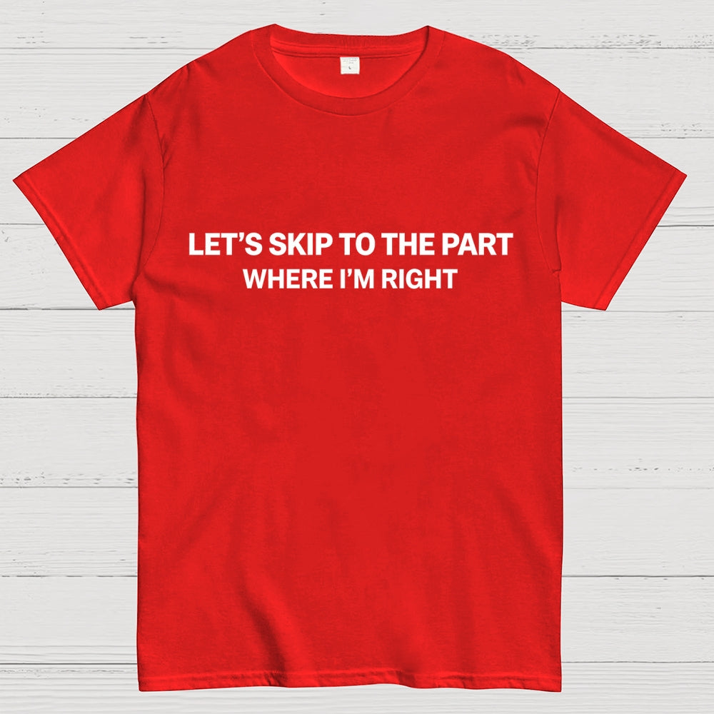 Let's Skip To The Part Where I'm Right  T-Shirt