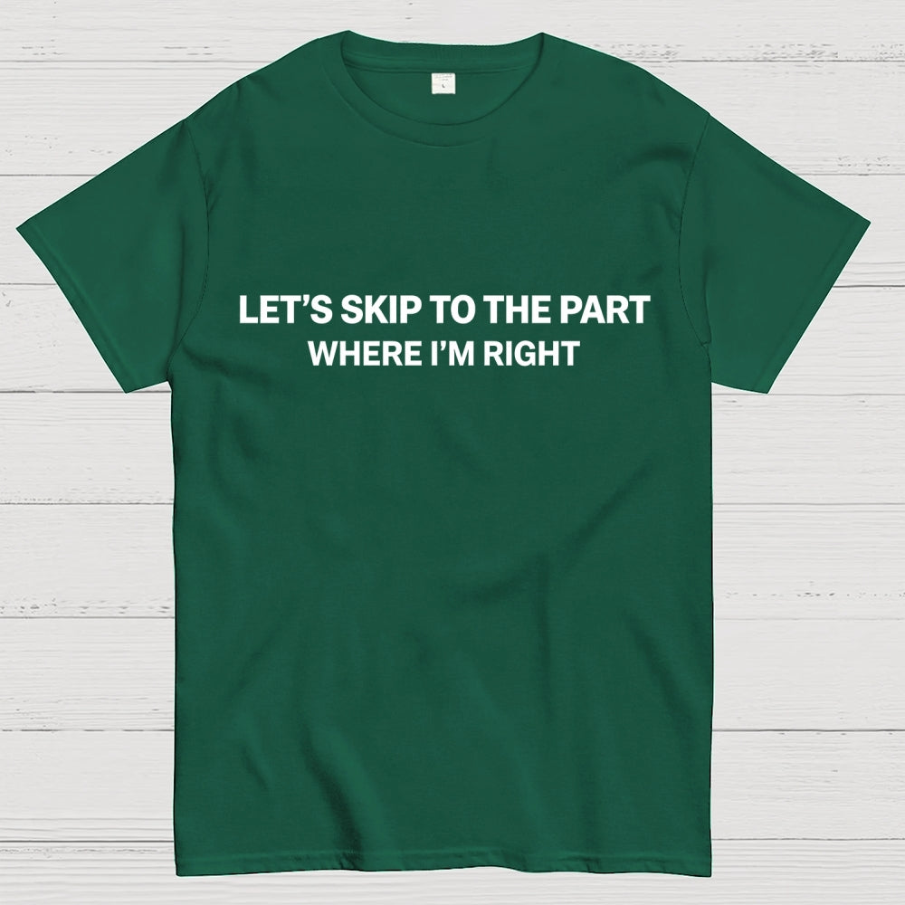 Let's Skip To The Part Where I'm Right  T-Shirt