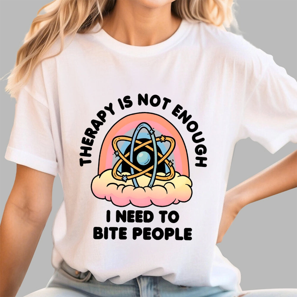 Therapy Is Not Enough, I Need To Bite People  T-Shirt