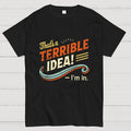 Terrible Idea I'm In.  T-Shirt