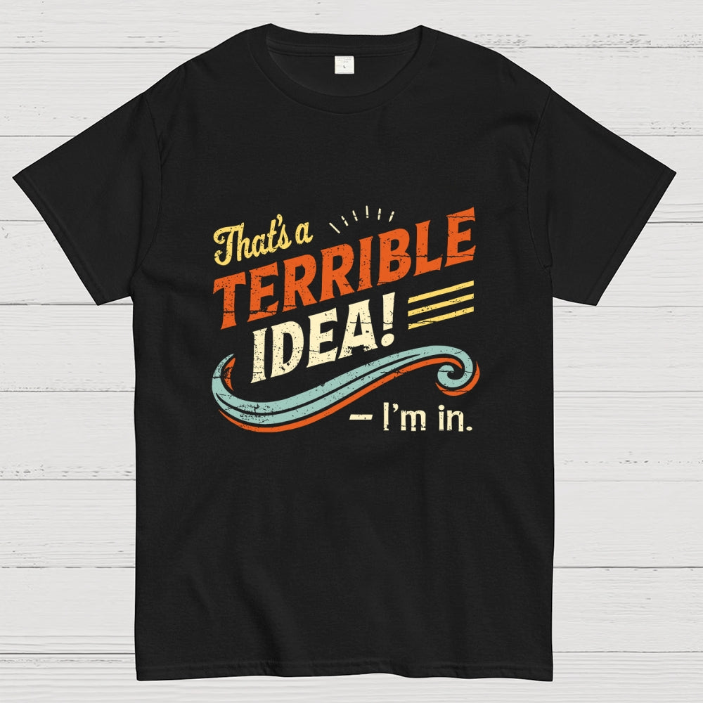 Terrible Idea I'm In.  T-Shirt
