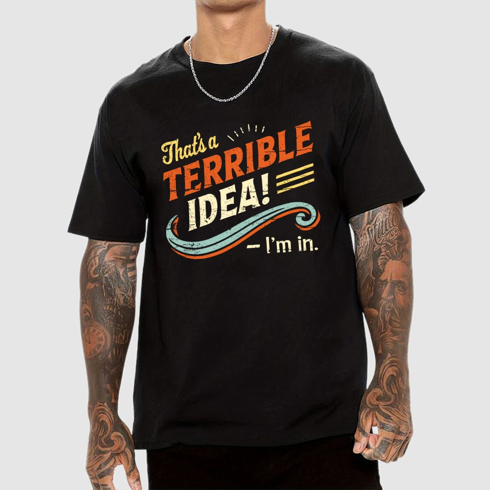 Terrible Idea I'm In.  T-Shirt