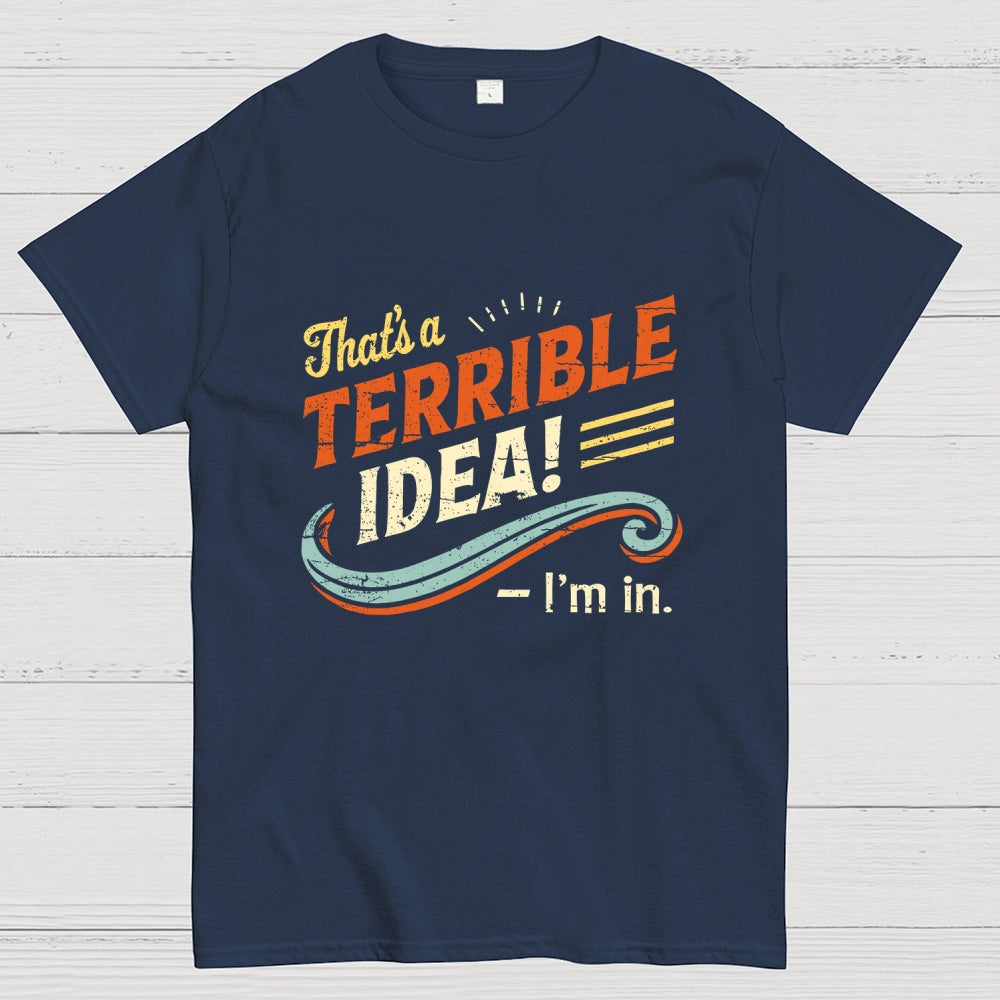 Terrible Idea I'm In.  T-Shirt