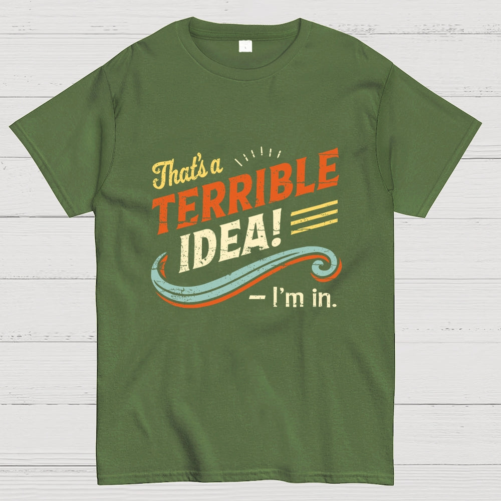 Terrible Idea I'm In.  T-Shirt