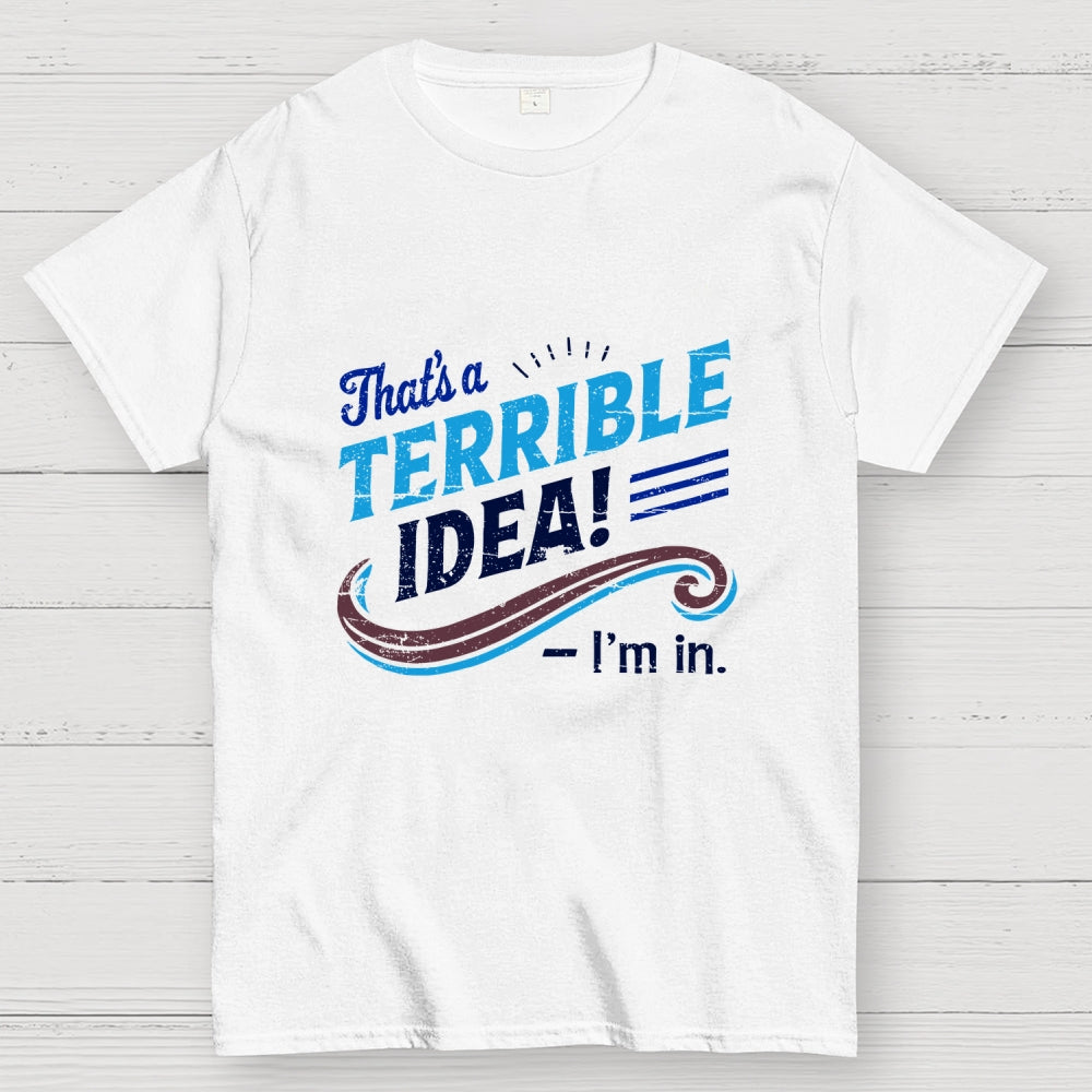 Terrible Idea I'm In.  T-Shirt