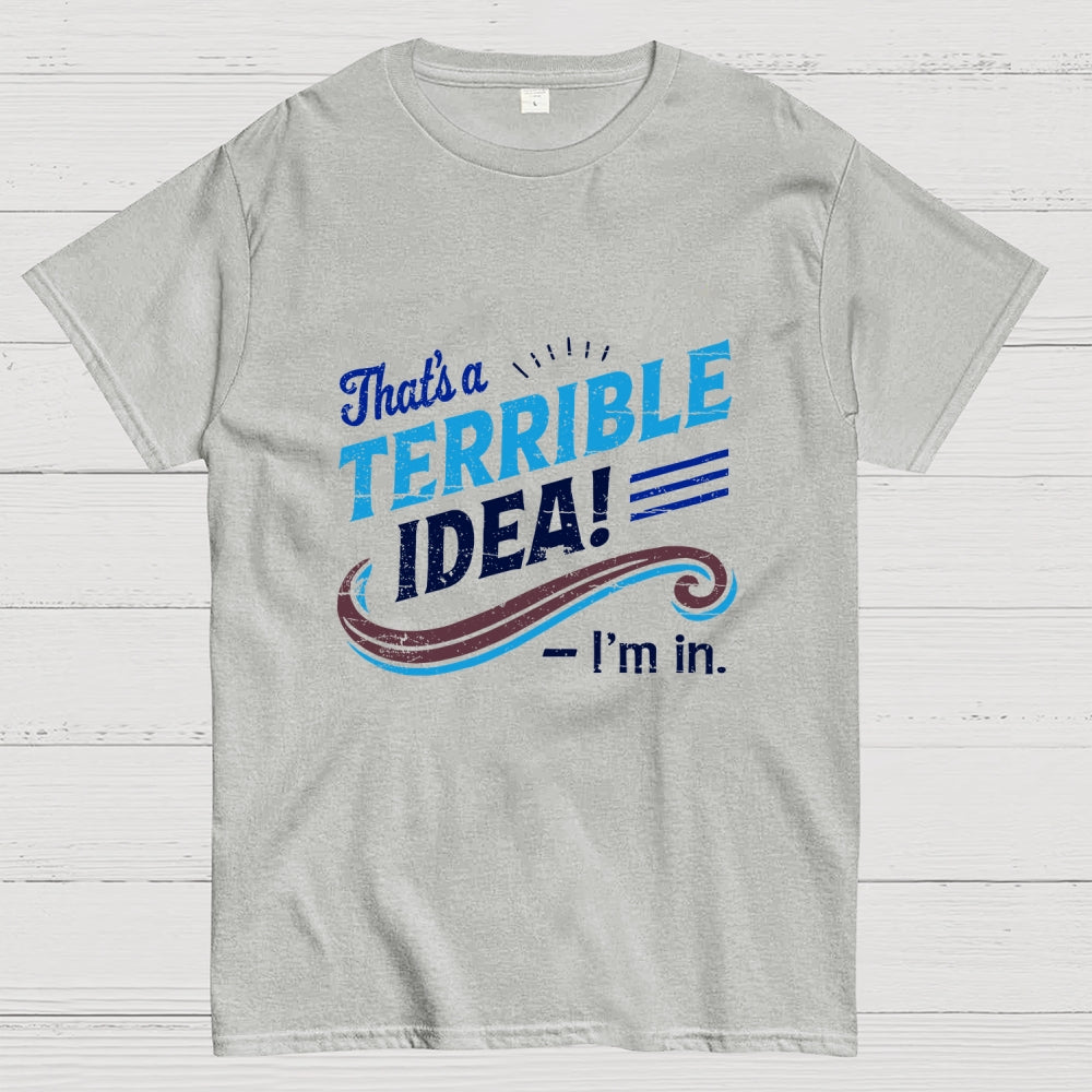 Terrible Idea I'm In.  T-Shirt