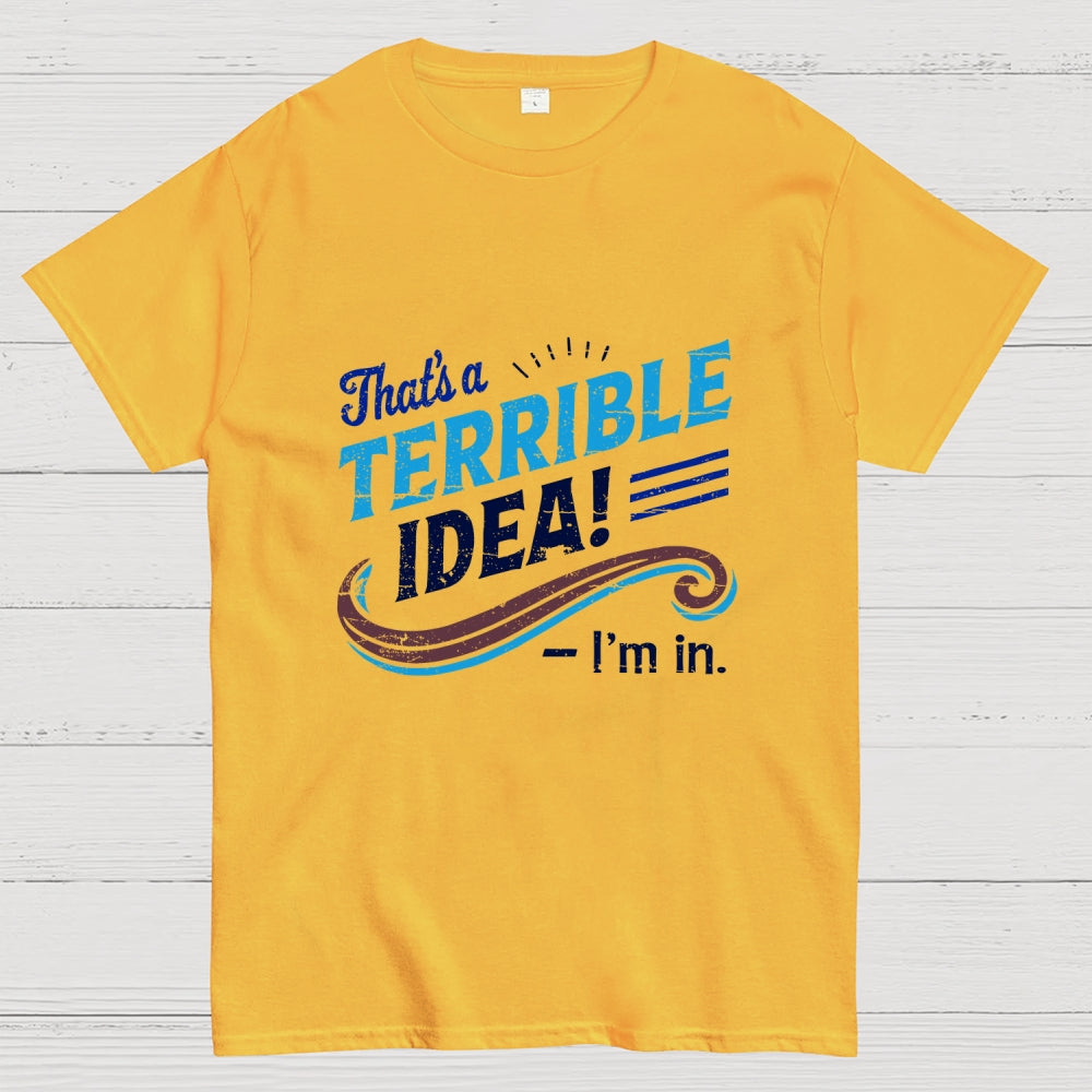 Terrible Idea I'm In.  T-Shirt