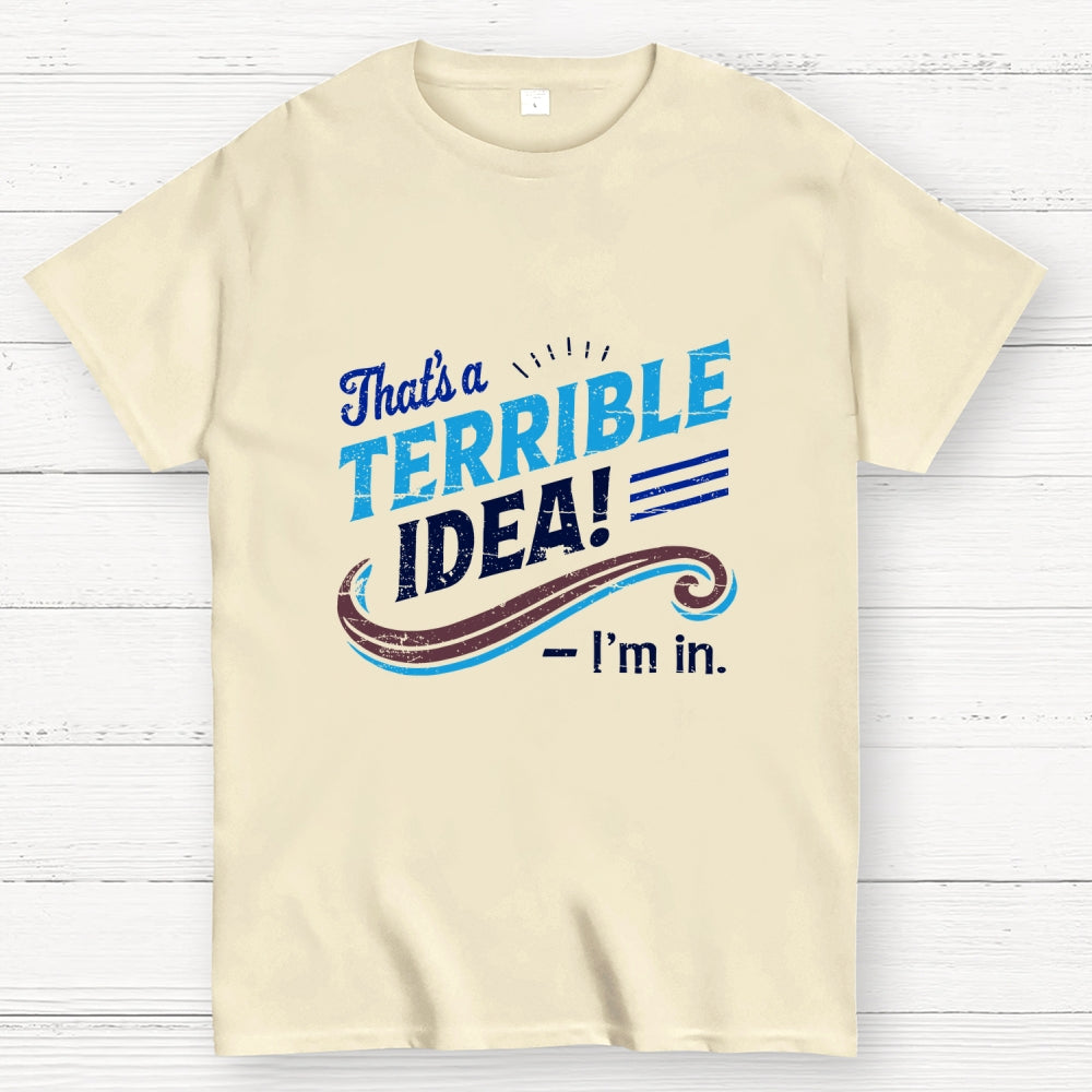 Terrible Idea I'm In.  T-Shirt