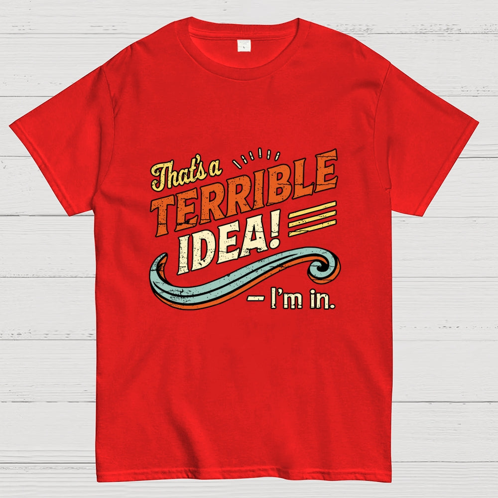 Terrible Idea I'm In.  T-Shirt