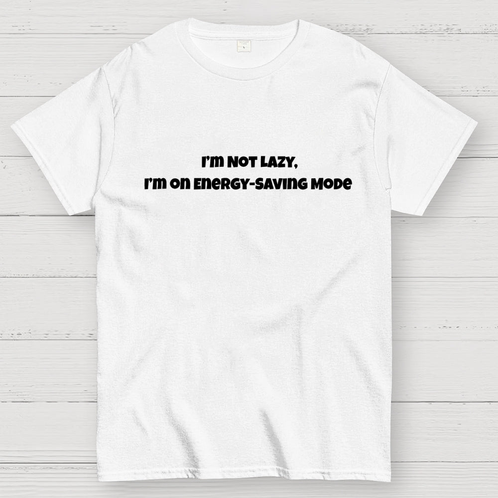 I’m Not Lazy, I’m on Energy-Saving Mode  T-Shirt