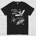 You're Not Alone, There Are Bugs  T-Shirt
