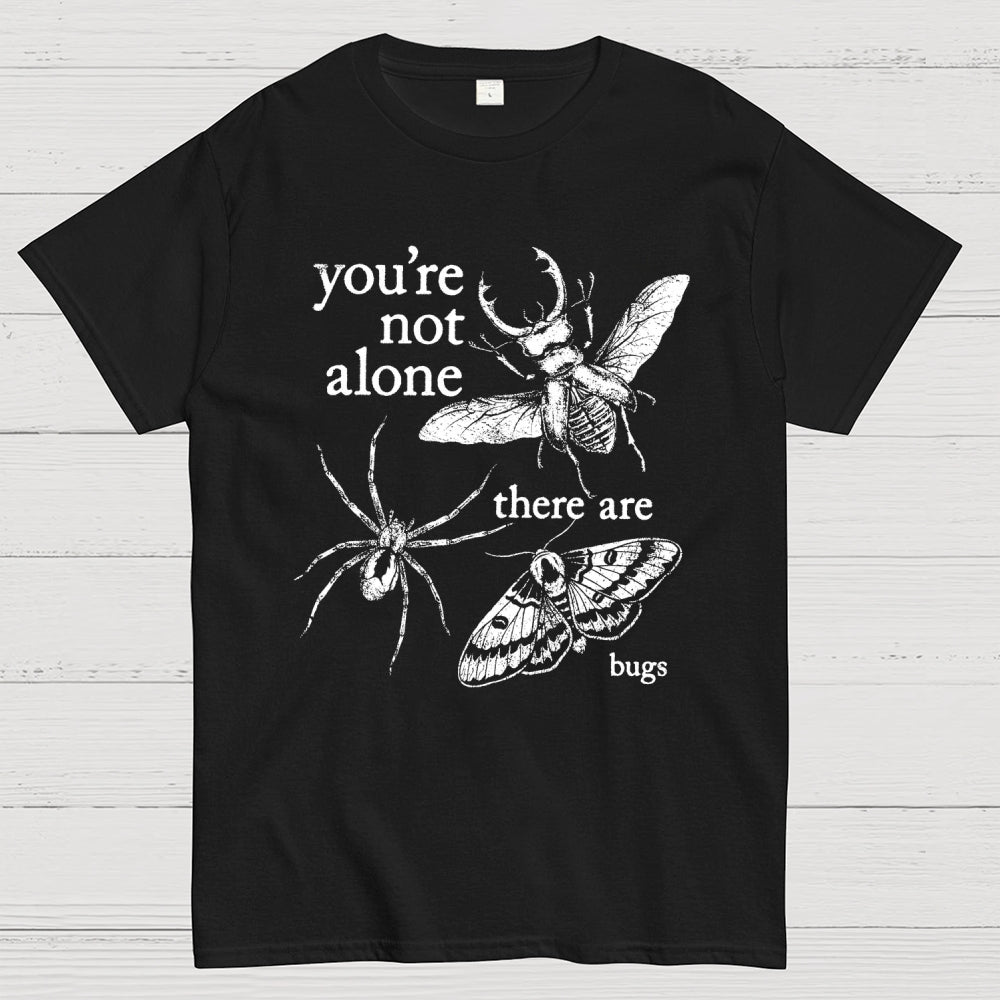 You're Not Alone, There Are Bugs  T-Shirt