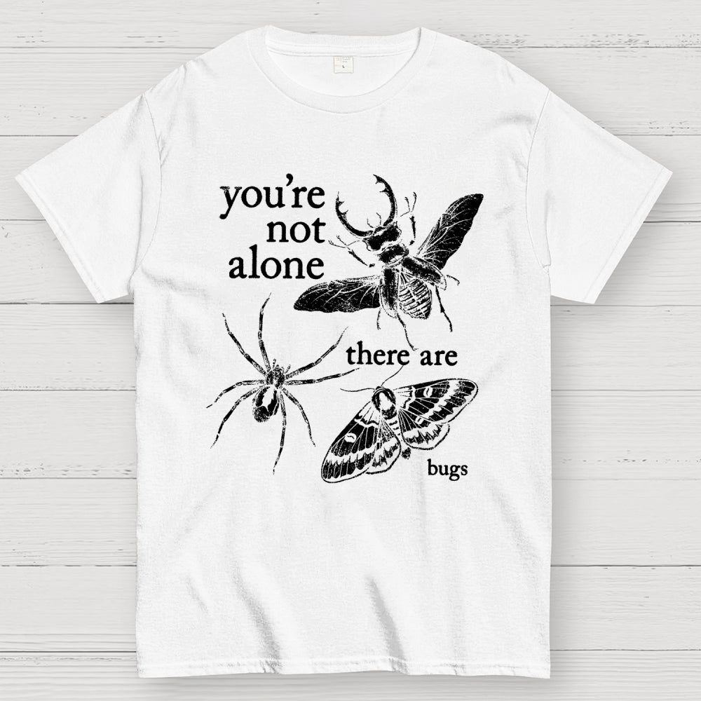 You're Not Alone, There Are Bugs  T-Shirt