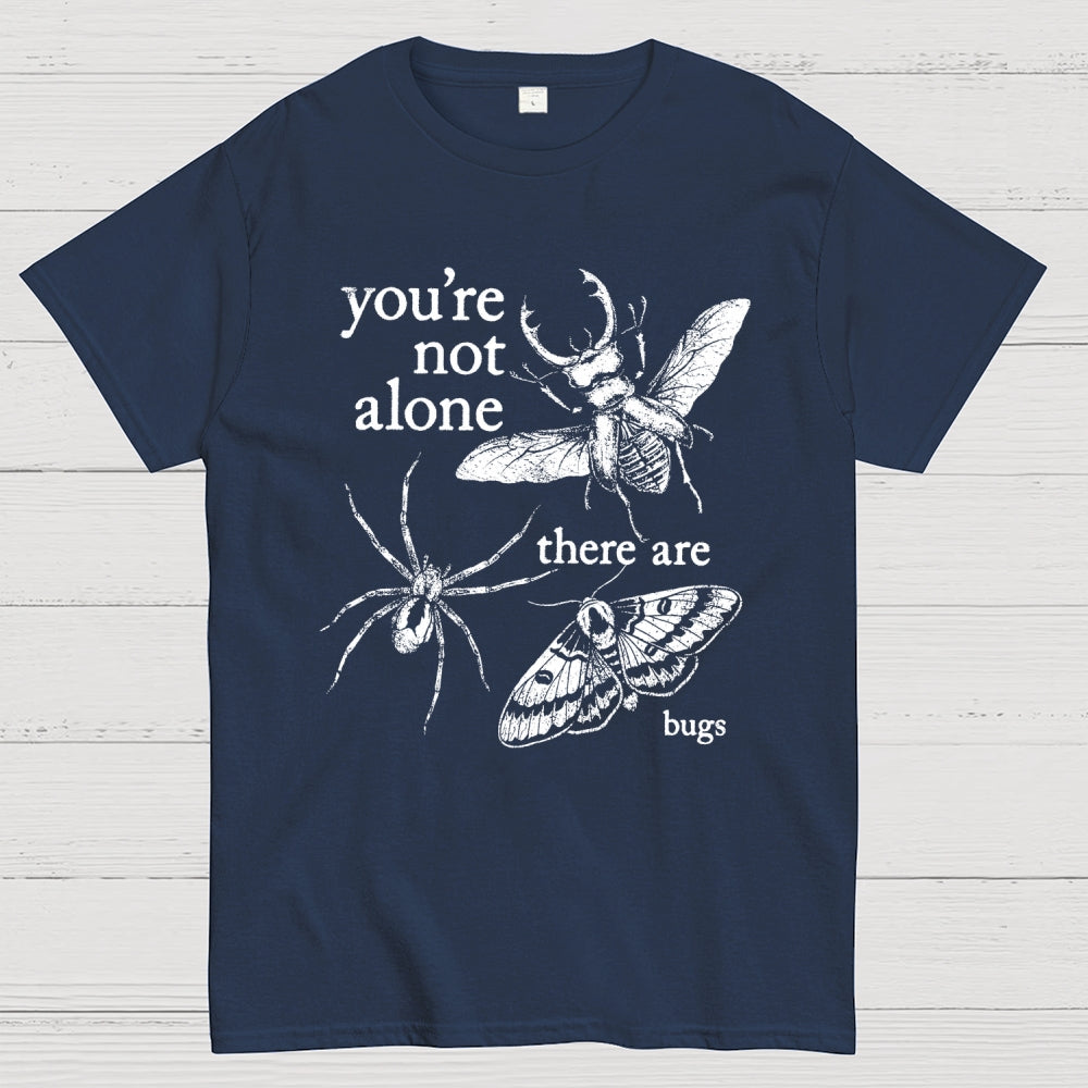 You're Not Alone, There Are Bugs  T-Shirt