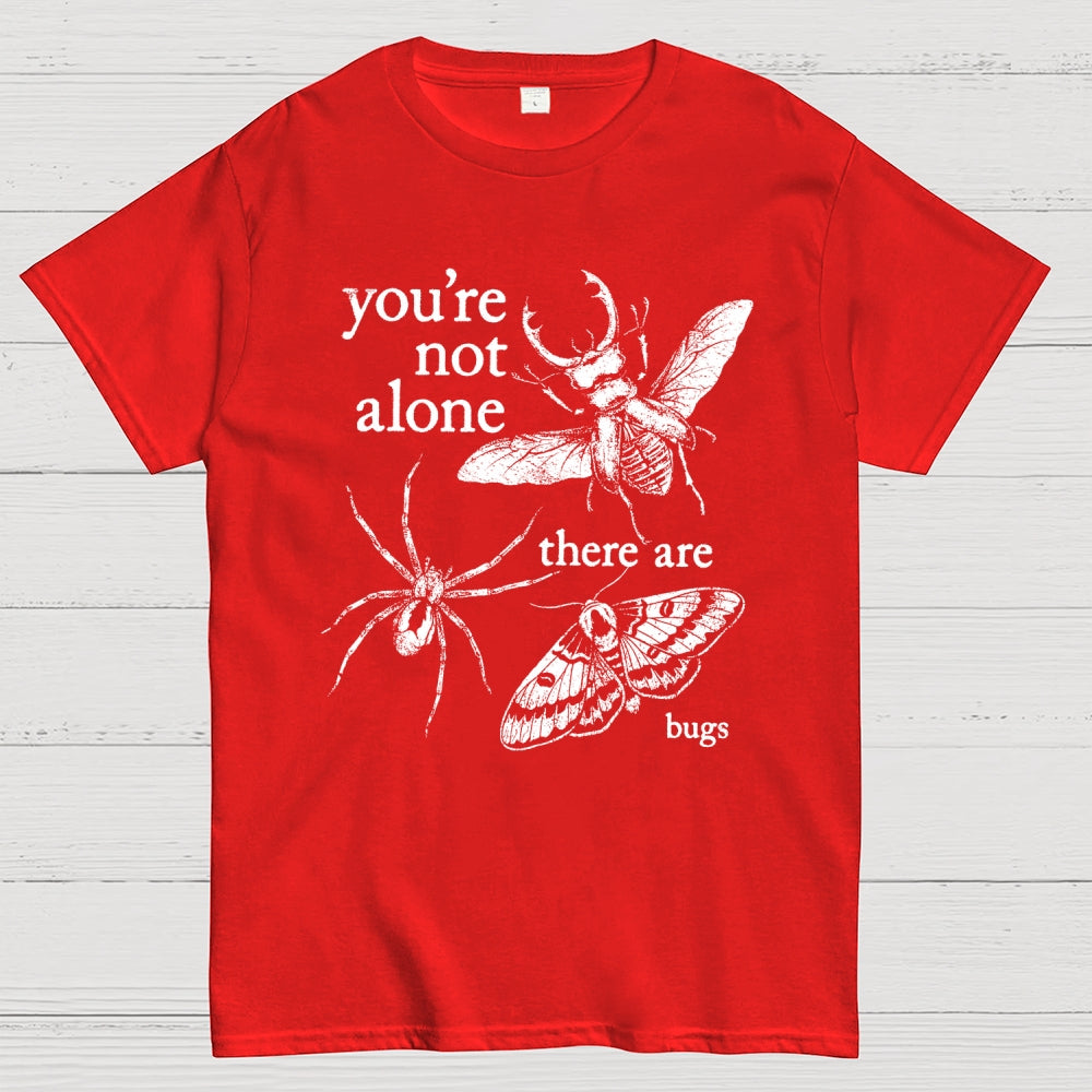 You're Not Alone, There Are Bugs  T-Shirt