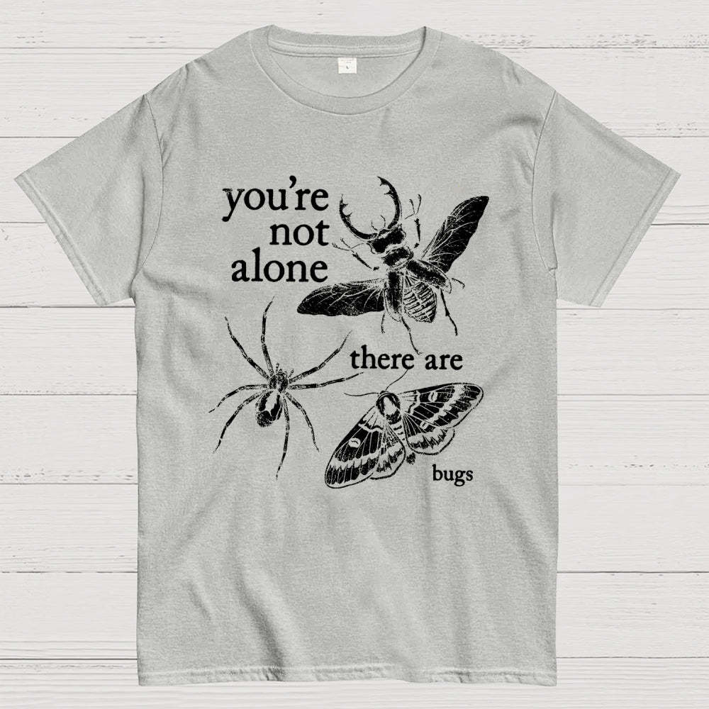 You're Not Alone, There Are Bugs  T-Shirt