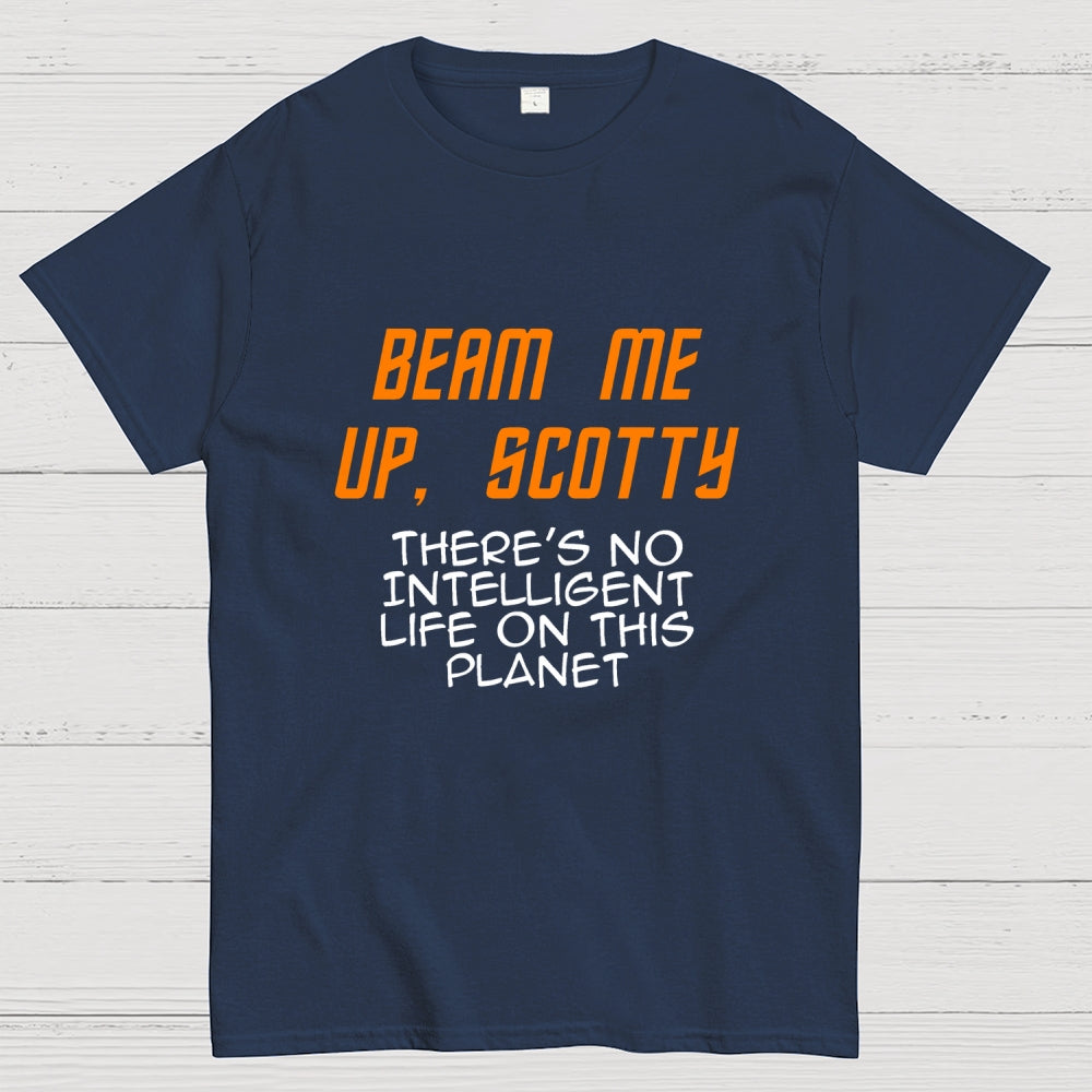 Beam Me Up Scotty Theres No Intelligent Life On This Planet  T-Shirt