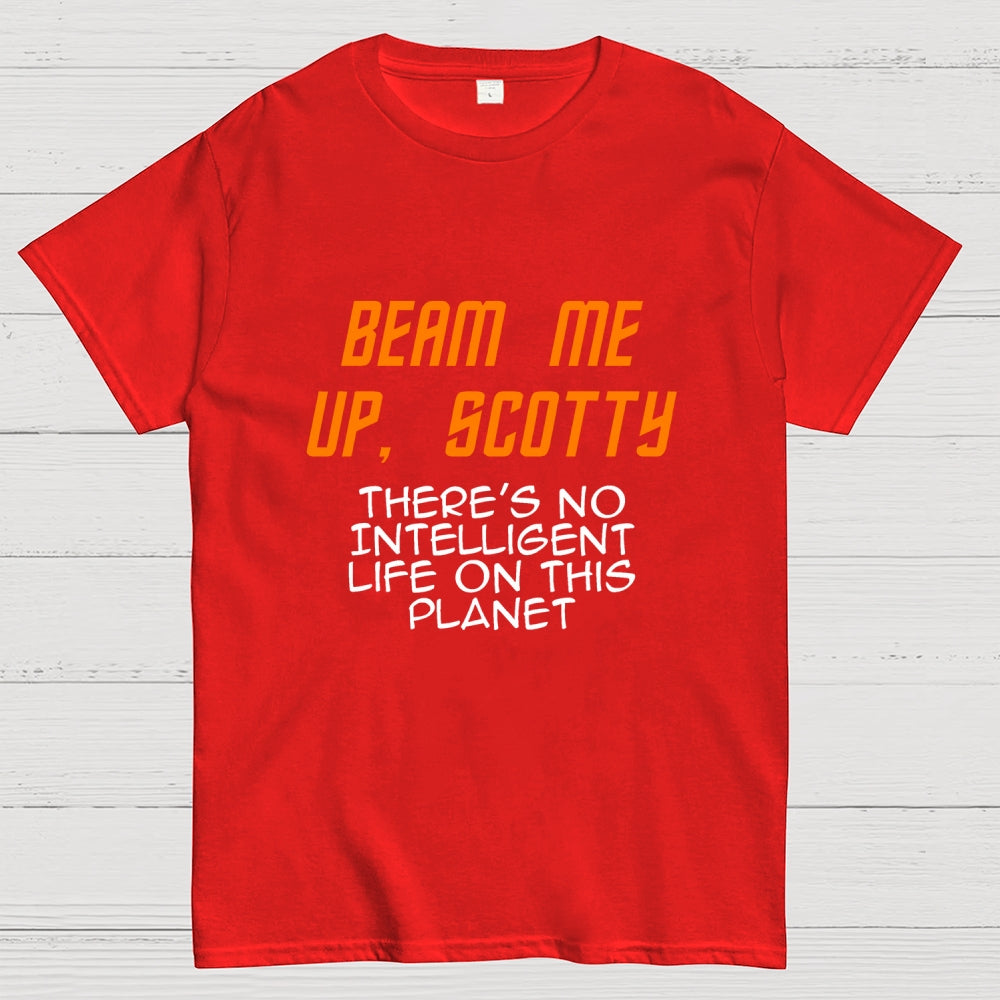 Beam Me Up Scotty Theres No Intelligent Life On This Planet  T-Shirt