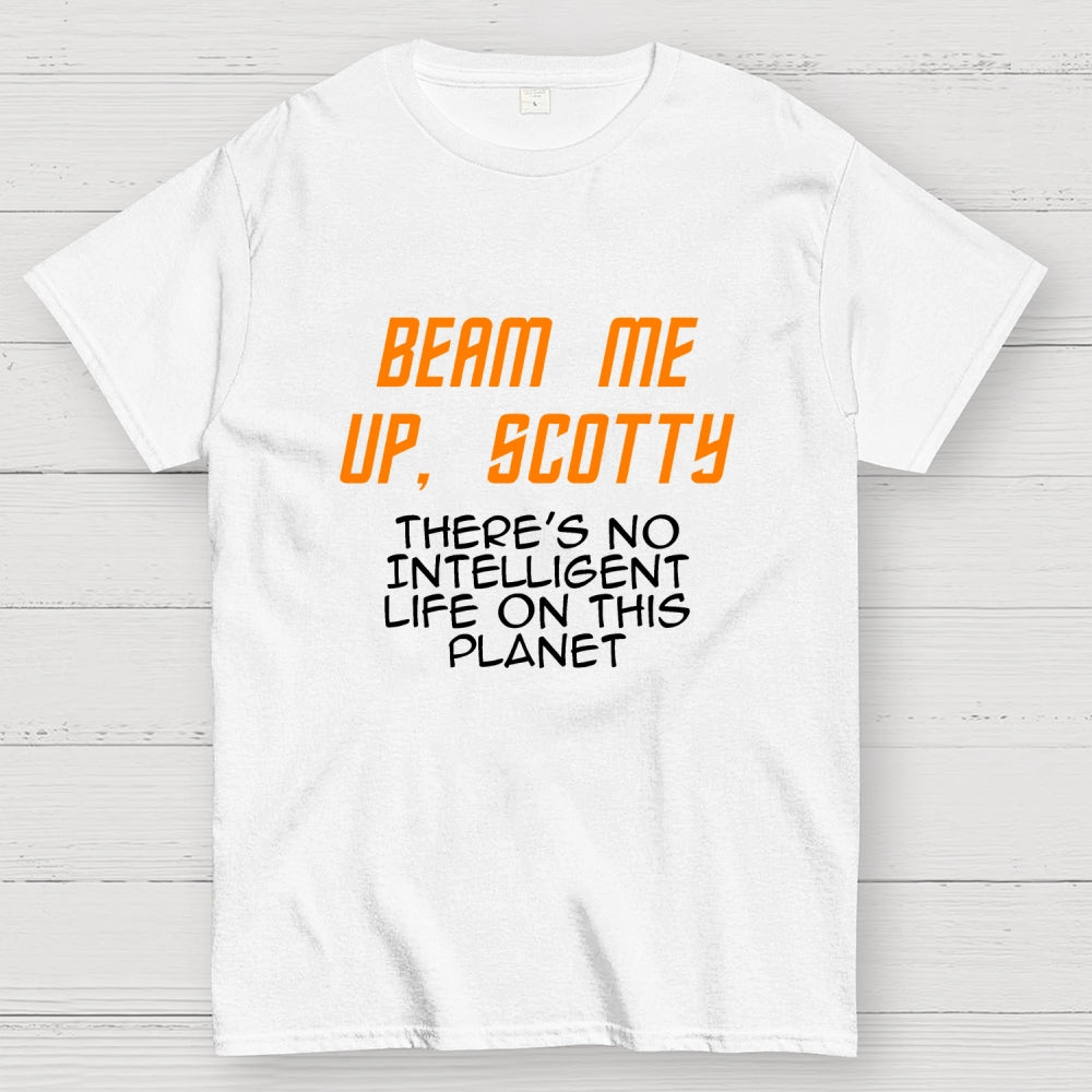 Beam Me Up Scotty Theres No Intelligent Life On This Planet  T-Shirt
