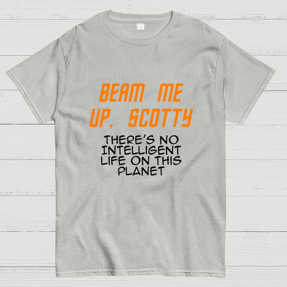 Beam Me Up Scotty Theres No Intelligent Life On This Planet  T-Shirt