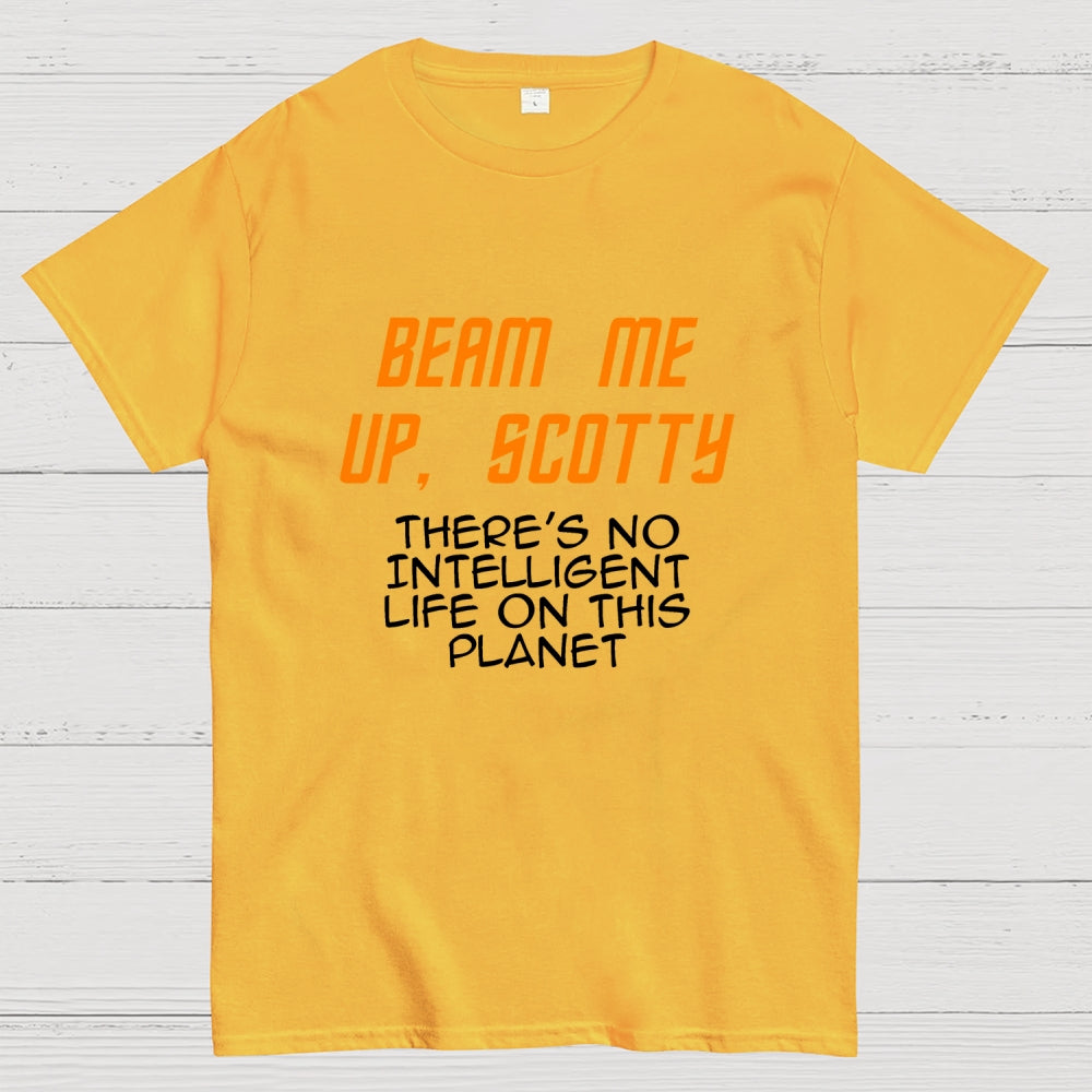 Beam Me Up Scotty Theres No Intelligent Life On This Planet  T-Shirt