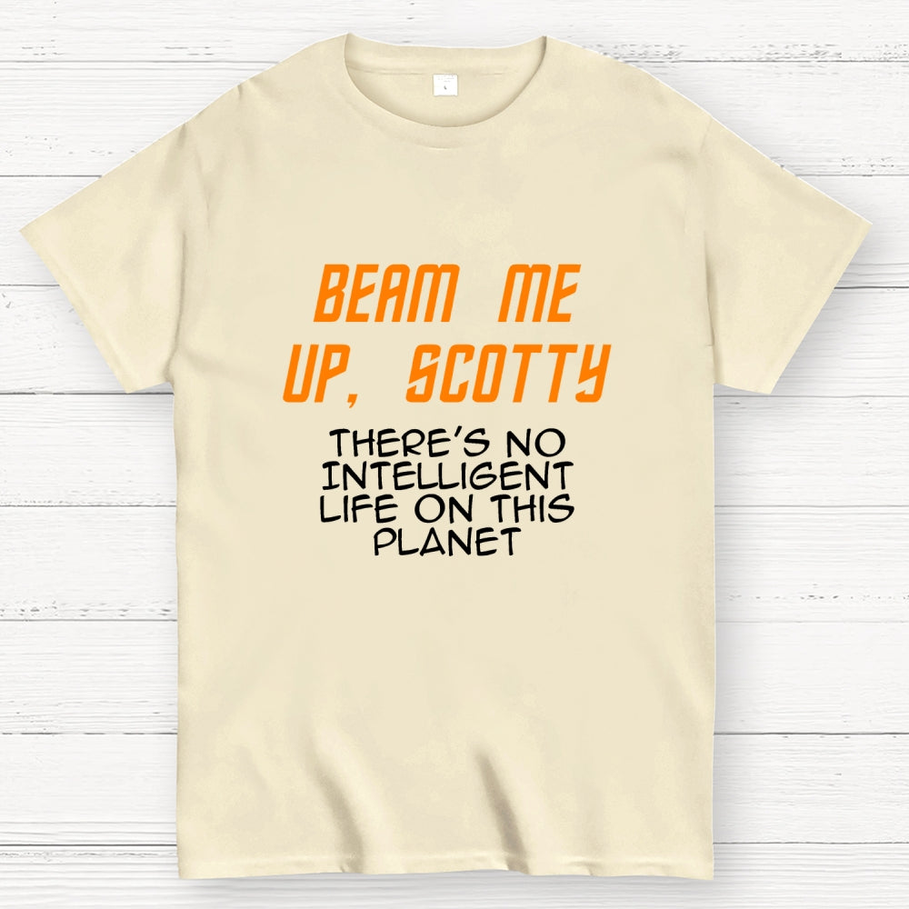 Beam Me Up Scotty Theres No Intelligent Life On This Planet  T-Shirt