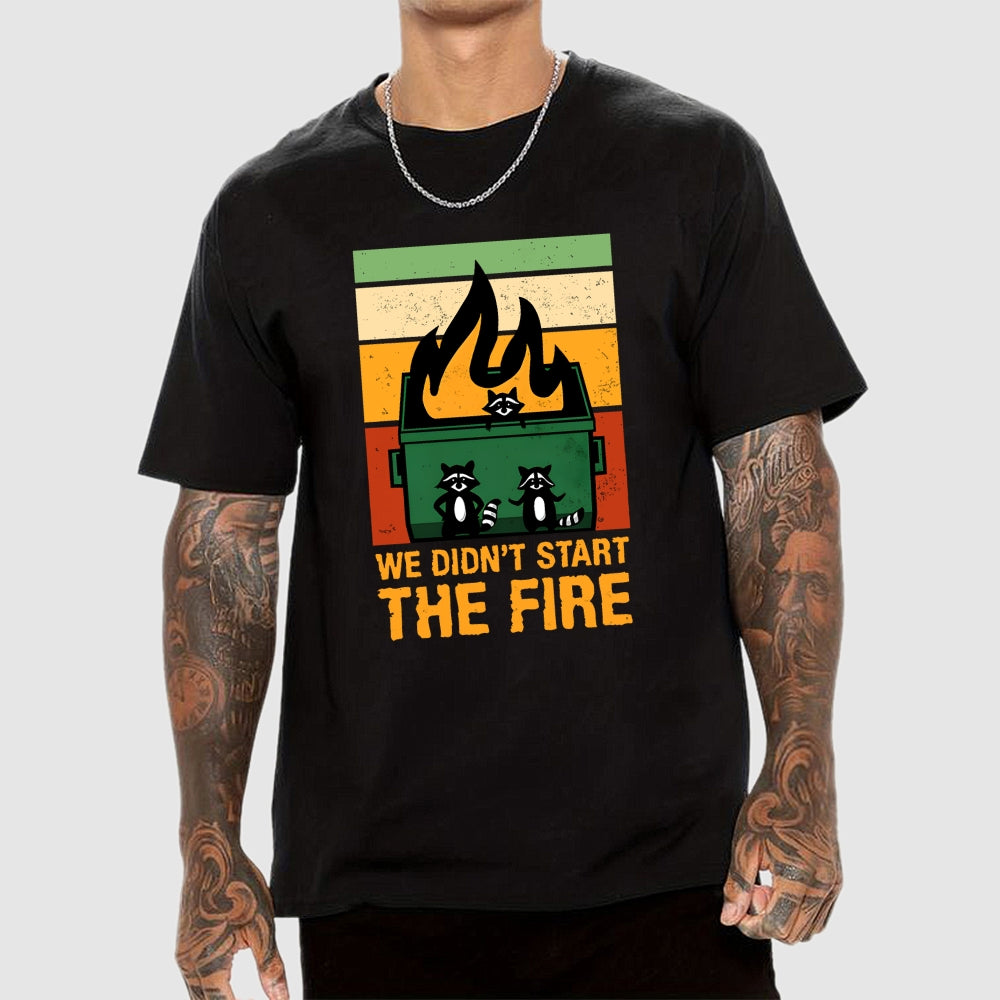 We Didn't Start the Dumpster Fire  T-Shirt