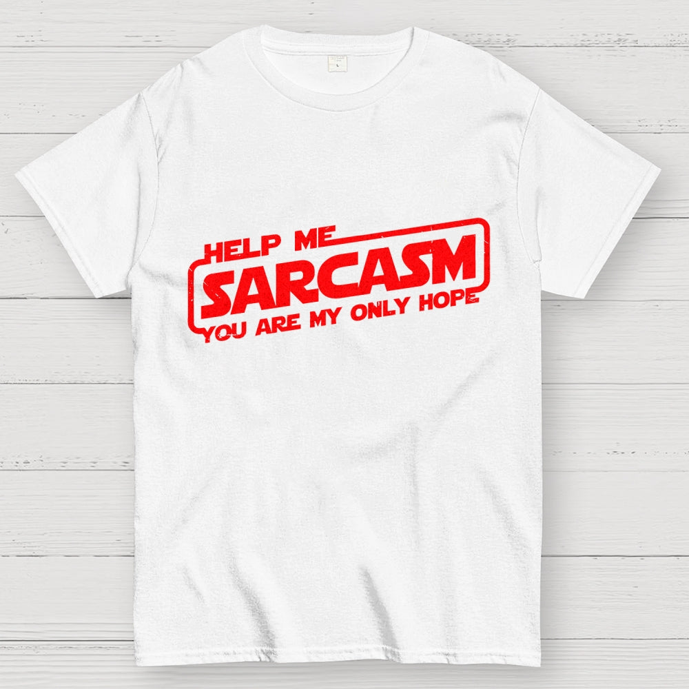 Help Me Sarcasm, You Are My Only Hope  T-Shirt