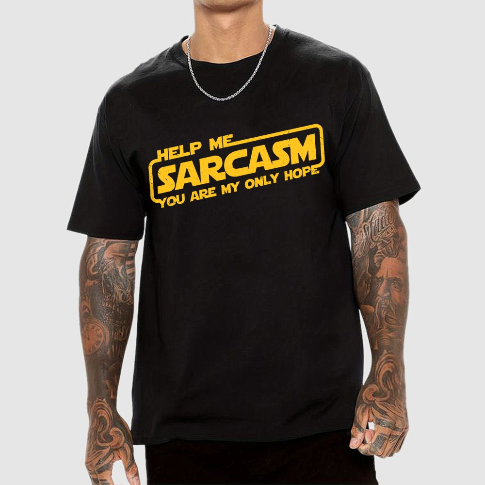 Help Me Sarcasm, You Are My Only Hope  T-Shirt
