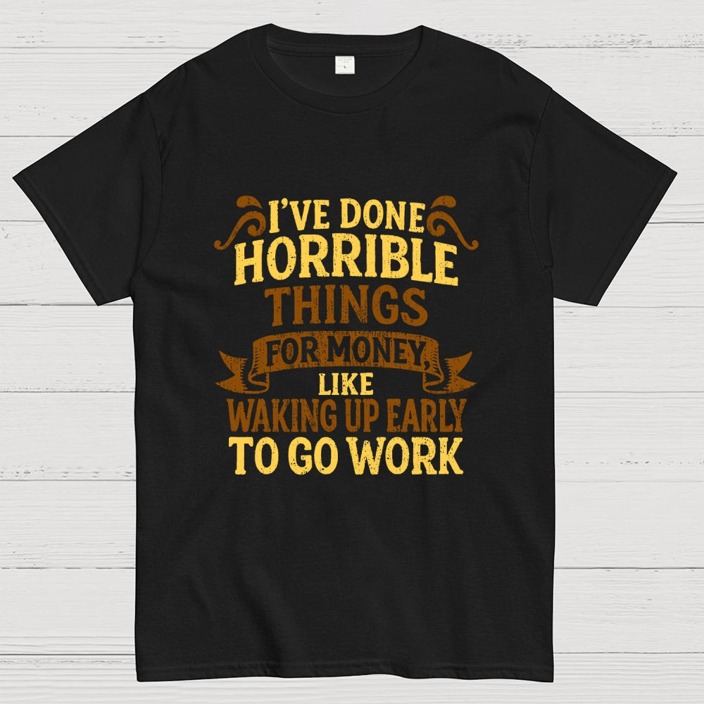 I've Done Horrible Things For Money  T-Shirt
