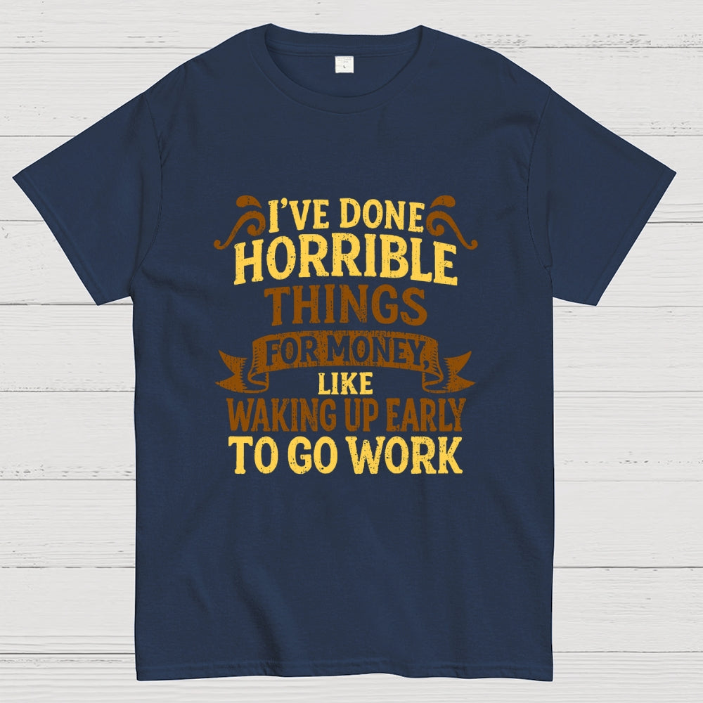 I've Done Horrible Things For Money  T-Shirt