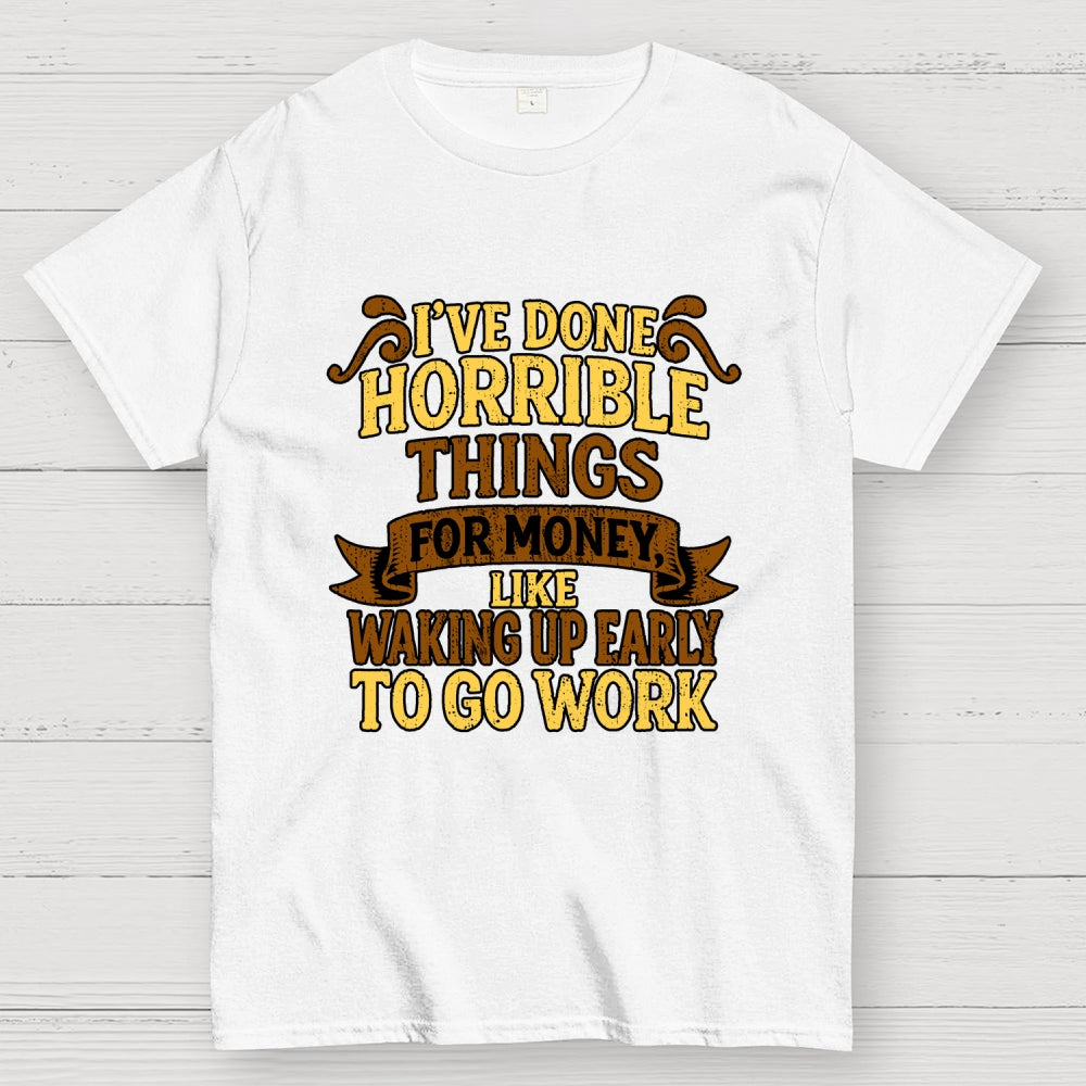I've Done Horrible Things For Money  T-Shirt
