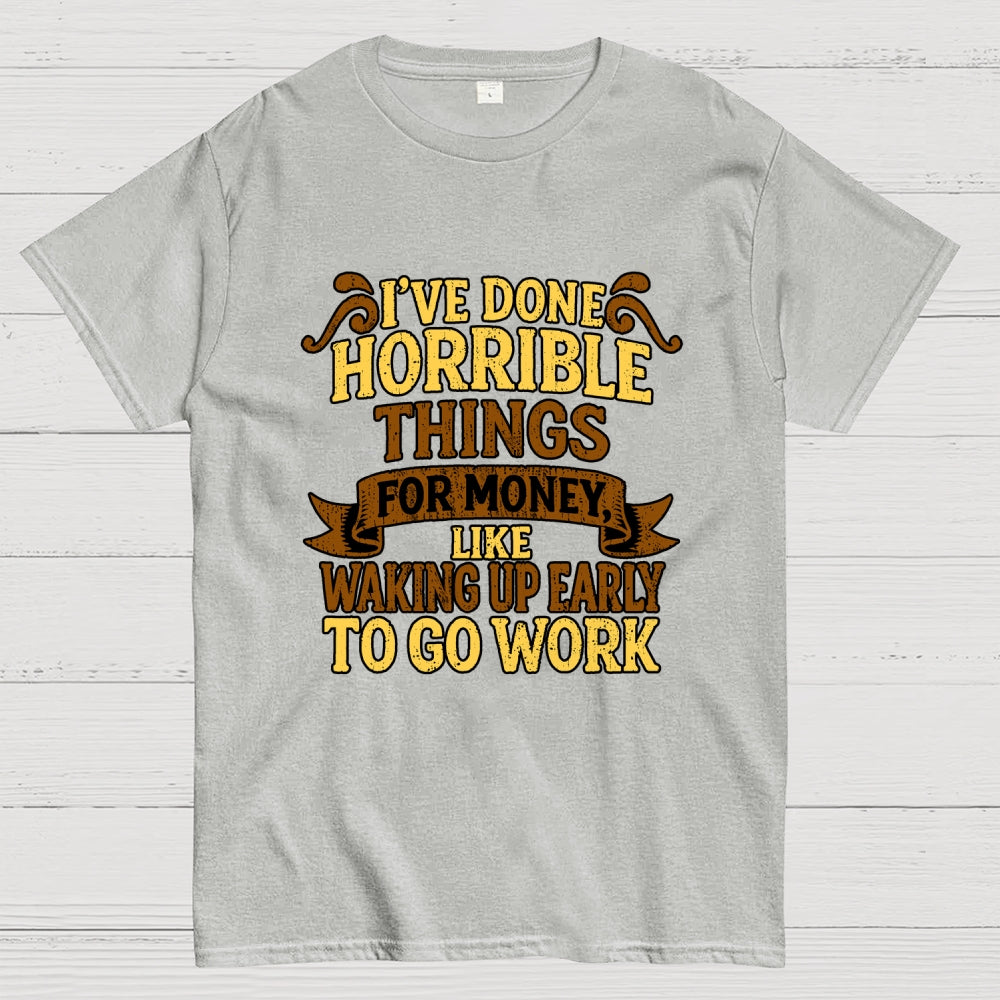 I've Done Horrible Things For Money  T-Shirt