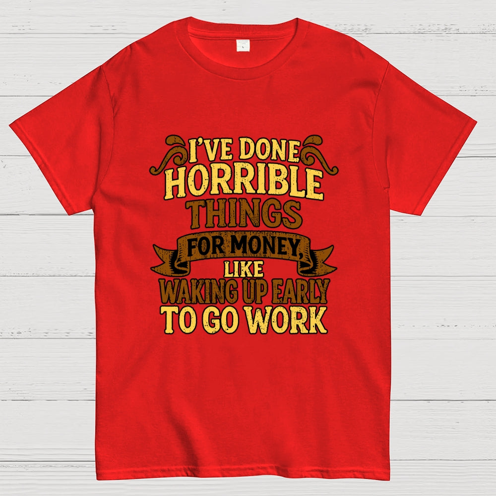 I've Done Horrible Things For Money  T-Shirt