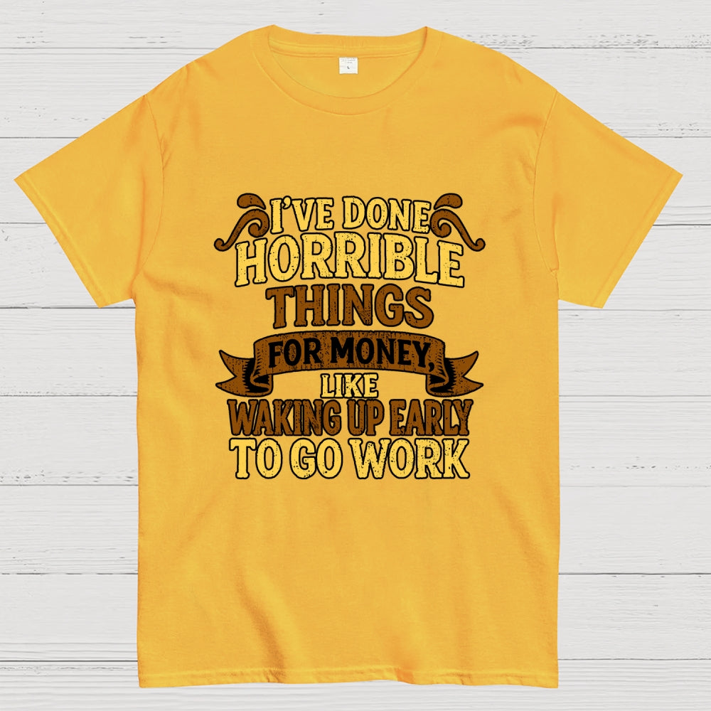 I've Done Horrible Things For Money  T-Shirt