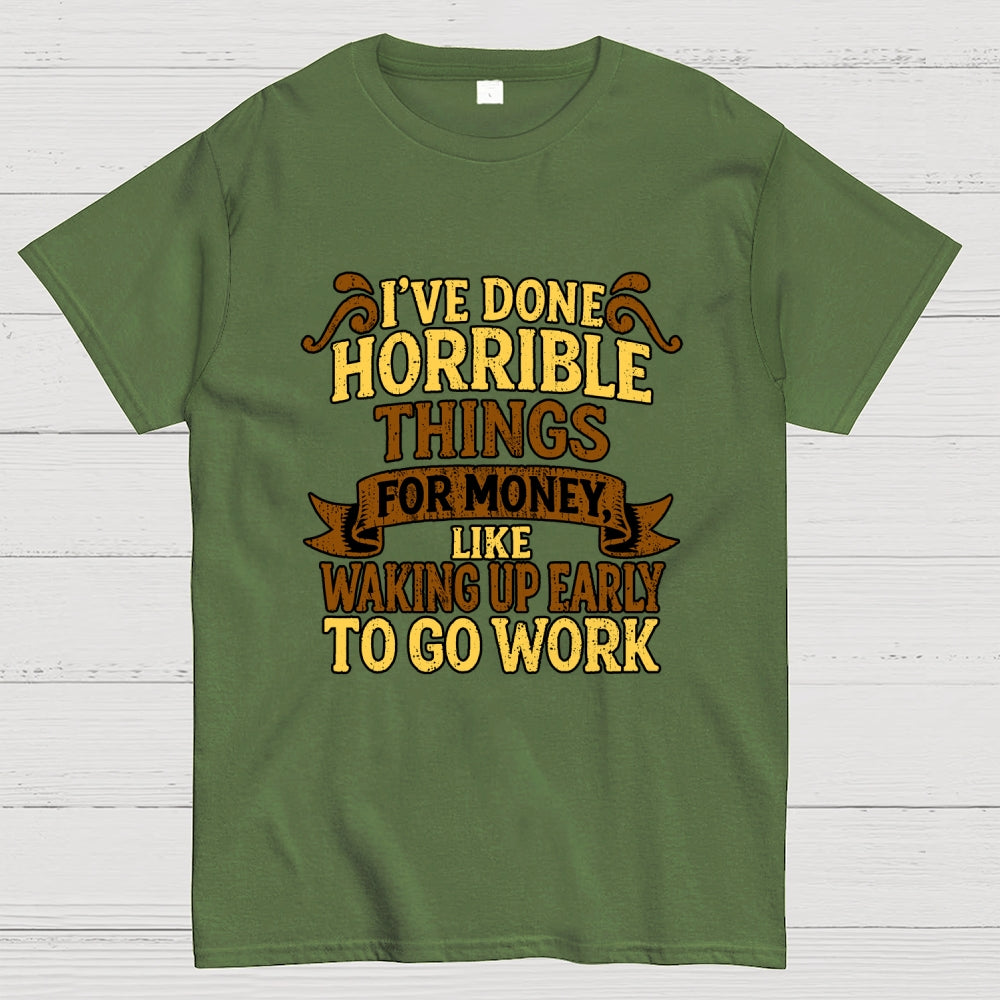 I've Done Horrible Things For Money  T-Shirt