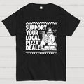 Support your local pizza dealer  T-Shirt